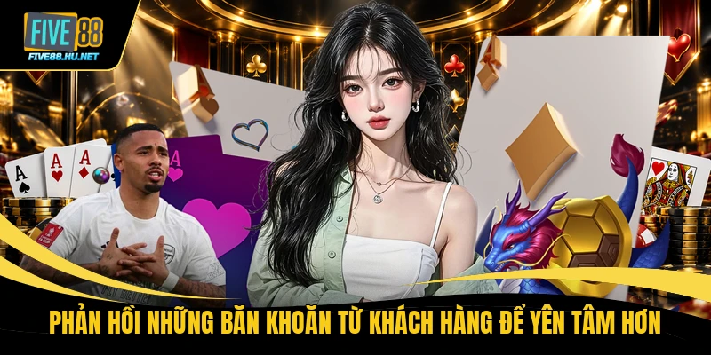 Phản hồi những băn khoăn từ khách hàng để yên tâm hơn