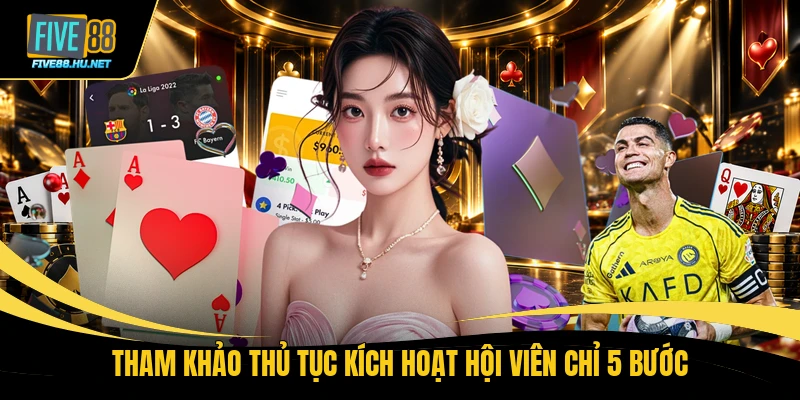 Tham khảo thủ tục kích hoạt hội viên FIVE88 chỉ 5 bước