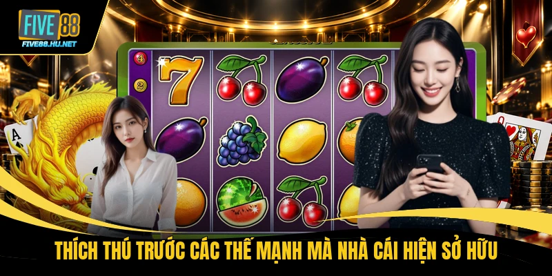 Thích thú trước các thế mạnh mà nhà cái hiện sở hữu